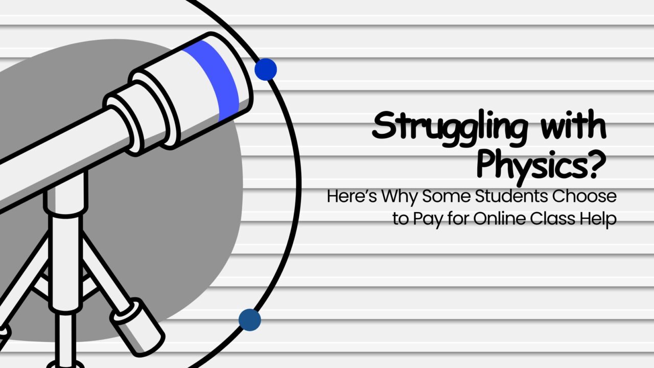 Struggling with Physics? Here’s Why Some Students Choose to Pay for Online Class Help