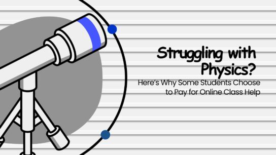 Struggling with Physics? Here’s Why Some Students Choose to Pay for Online Class Help
